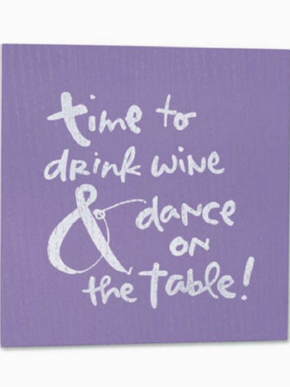 "Time to drink wine & dance on the table!" Wall Art Decorative Plaque